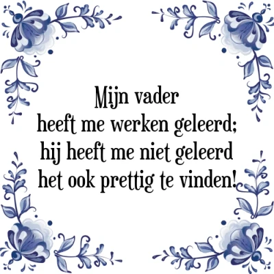 Afbeelding van Mijn vader heeft me werken geleerd; hij Tegeltje + Spreuk