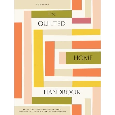 Afbeelding van The Quilted Home Handbook: A Guide to Developing Your Quilting Skills Including 15+ Patterns for Items Around