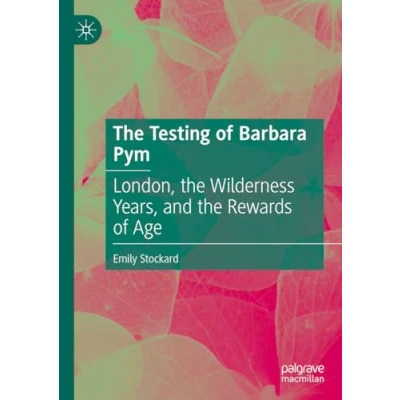 Afbeelding van the Testing of Barbara Pym: London, Wilderness Years, and Rewards Age