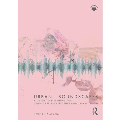 Afbeelding van Urban Soundscapes: A Guide to Listening for Landscape Architecture and Design