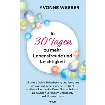 Afbeelding van In 30 Tagen zu mehr Lebensfreude und Leichtigkeit: Aktiviere Deine Selbstheilung lerne wie warum Du mit einer neuen Denk Handlungsweise ... verändern positiv beeinflussen kannst