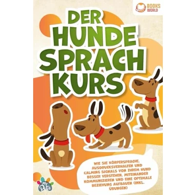 Afbeelding van Der Hunde Sprachkurs: Wie Sie Körpersprache, Ausdrucksverhalten und Calming Signals von Ihrem Hund besser verstehen, miteinander kommunizieren eine optimale Beziehung aufbauen (inkl. Übungen)