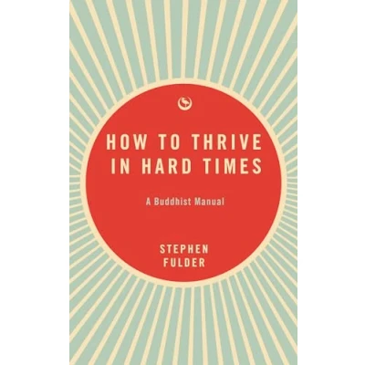 Afbeelding van How to Thrive in Hard Times: A Buddhist Manual