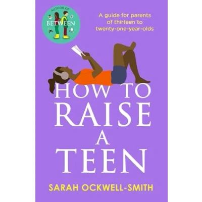 Afbeelding van How to Raise A Teen: guide for parents of thirteen twenty one year olds