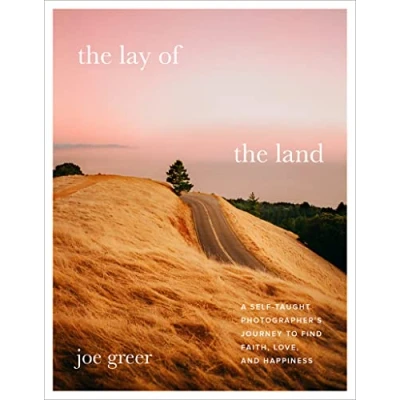 Afbeelding van the Lay of Land: A Self Taught Photographer&#039;s Journey to Find Faith, Love, and Happiness