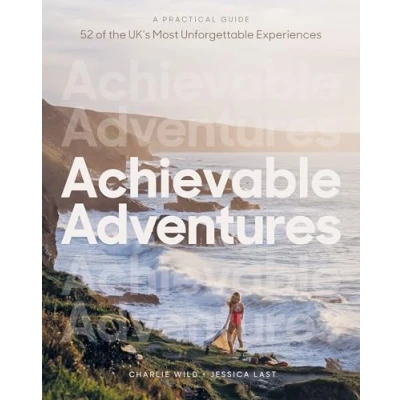 Afbeelding van Achievable Adventures: A Practical Guide: 52 of the UK’s Most Unforgettable Experiences