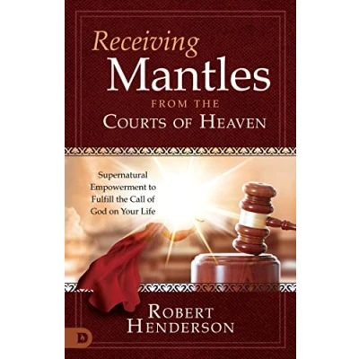 Afbeelding van Receiving Mantles from the Courts of Heaven: Supernatural Empowerment to Fulfill Call God on Your Life