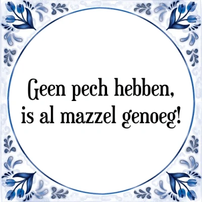 Afbeelding van Geen pech hebben, is al mazzel genoeg! Tegeltje + Spreuk