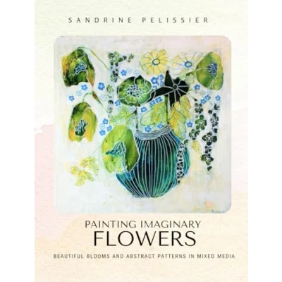 Afbeelding van Painting Imaginary Flowers: Beautiful Blooms and Abstract Patterns in Mixed Media