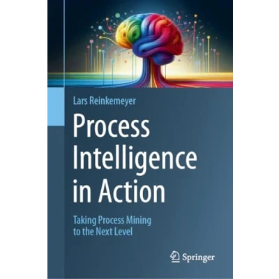 Afbeelding van Process Intelligence in Action: Taking Mining to the Next Level