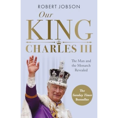Afbeelding van Our King: Charles III: the Man and Monarch Revealed Commemorate historic coronation of new King