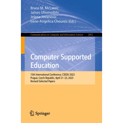 Afbeelding van Computer Supported Education: 15th International Conference, CSEDU 2023, Prague, Czech Republic, April 2123, Revised Selected Papers: 2052