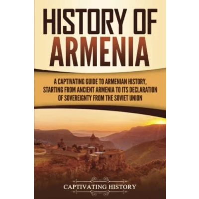 Afbeelding van History of Armenia: A Captivating Guide to Armenian History, Starting from Ancient Armenia Its Declaration Sovereignty the Soviet Union