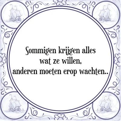 Afbeelding van Sommigen krijgen alles wat ze willen, anderen mo Tegeltje + Spreuk