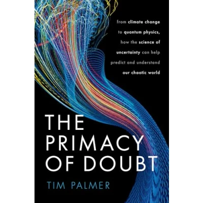 Afbeelding van the Primacy of Doubt: From climate change to quantum physics, how science uncertainty can help predict and understand our chaotic world