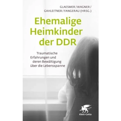 Afbeelding van Ehemalige Heimkinder der DDR: Traumatische Erfahrungen und deren Bewältigung über die Lebensspanne