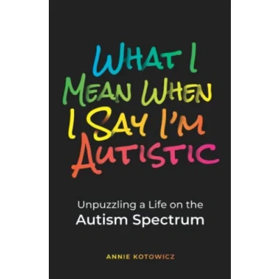 Afbeelding van What I Mean When Say I&#039;m Autistic: Unpuzzling a Life on the Autism Spectrum