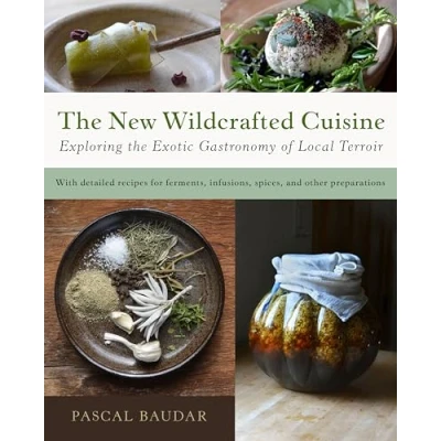 Afbeelding van the New Wildcrafted Cuisine: Exploring Exotic Gastronomy of Local Terroir