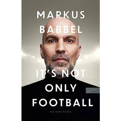 Afbeelding van Markus Babbel It&#039;s not only Football: Die Autobiografie des ehemaligen FC Bayern Stars und Fußball Europameisters