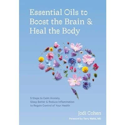 Afbeelding van Essential Oils to Boost the Brain and Heal Body: 5 Steps Calm Anxiety, Sleep Better, Reduce Inflammation Regain Control of Your Health