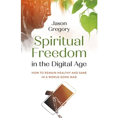 Afbeelding van Spiritual Freedom in the Digital Age: How to Remain Healthy and Sane a World Gone Mad