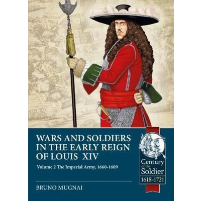 Afbeelding van Wars and Soldiers in The Early Reign of Louis XIV Volume 2: Imperial Army, 1660 1689