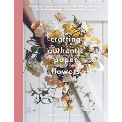 Afbeelding van Crafting Authentic Paper Flowers: The Beginner&#039;s Guide to Creating Beautiful Lifelike Blooms With step by Projects
