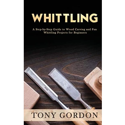 Afbeelding van Whittling: A Step by Guide to Wood Carving and Fun Whittling Projects for Beginners
