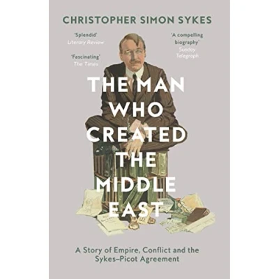 Afbeelding van the Man Who Created Middle East: A Story of Empire, Conflict and Sykes Picot Agreement
