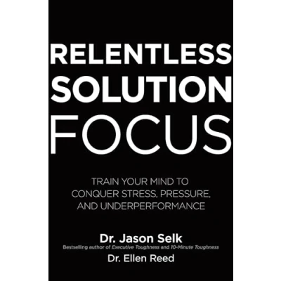 Afbeelding van Relentless Solution Focus: Train Your Mind to Conquer Stress, Pressure, and Underperformance