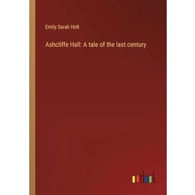 Afbeelding van Ashcliffe Hall: A Tale Of The Last Century