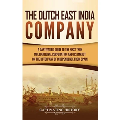 Afbeelding van the Dutch East India Company: A Captivating Guide to First True Multinational Corporation and Its Impact on War of Independence from Spain