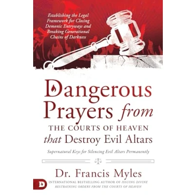 Afbeelding van Dangerous Prayers from the Courts of Heaven that Destroy Evil Altars: Establishing Legal Framework for Closing Demonic Entryways and Breaking Generational Chains Darkness