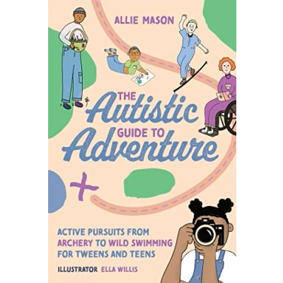 Afbeelding van The Autistic Guide to Adventure: Active Pursuits from Archery Wild Swimming for Tweens and Teens