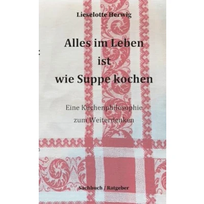 Afbeelding van Alles im Leben ist wie Suppe kochen: Eine Küchenphilosophie zum Weiterdenken