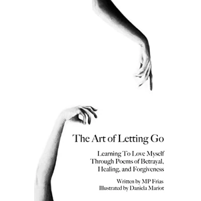 Afbeelding van The Art of Letting Go: Learning To Love Myself Through Poems Betrayal, Healing, and Forgiveness.