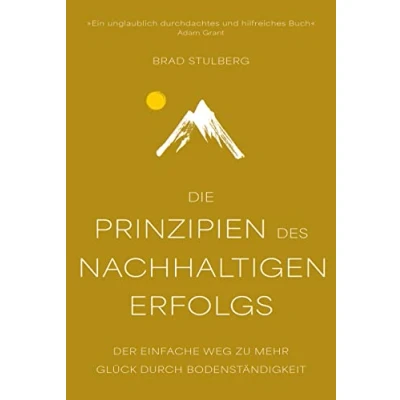 Afbeelding van Die Prinzipien des nachhaltigen Erfolgs: Der einfache Weg zu mehr Glück durch Bodenständigkeit
