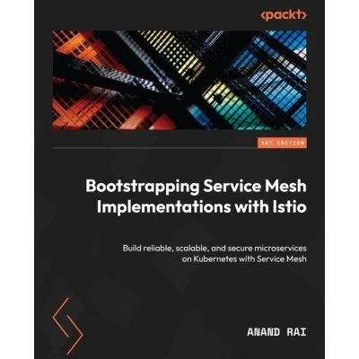 Afbeelding van Bootstrapping Service Mesh Implementations with Istio: Build reliable, scalable, and secure microservices on Kubernetes