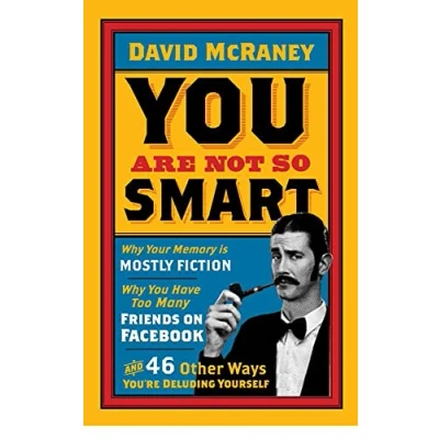 Afbeelding van You Are Not So Smart: Why Your Memory is Mostly Fiction, Have Too Many Friends on Facebook and 46 Other Ways You&#039;re Deluding Yourself