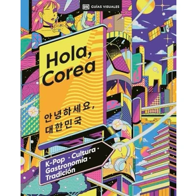 Afbeelding van Hola, Corea (Hello, South Korea): K Pop Cultura Gastronomía Tradición