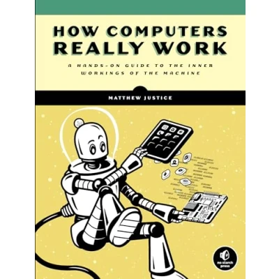 Afbeelding van How Computers Really Work: A Hands On Guide to the Inner Workings of Machine