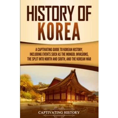Afbeelding van History of Korea: A Captivating Guide to Korean History, Including Events Such as the Mongol Invasions, Split into North and South, War