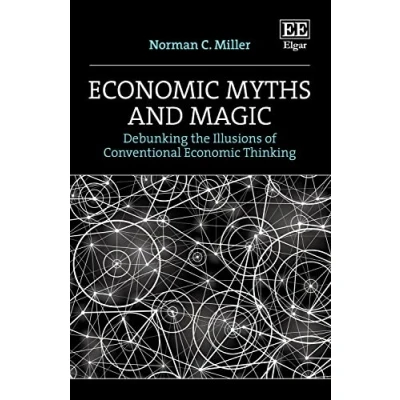 Afbeelding van Economic Myths and Magic: Debunking the Illusions of Conventional Thinking
