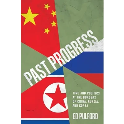 Afbeelding van Past Progress: Time and Politics at the Borders of China, Russia, Korea