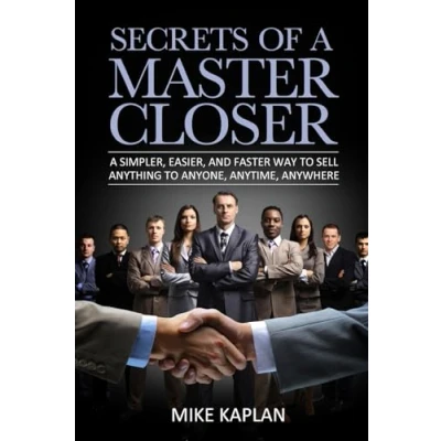 Afbeelding van Secrets of A Master Closer: Simpler, Easier, And Faster Way To Sell Anything Anyone, Anytime, Anywhere