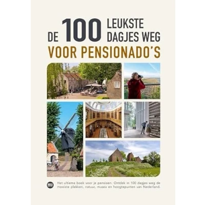 Afbeelding van de 100 leukste dagjes weg voor pensionado&#039;s: Het ultieme boek je pensioen. Ontdek in dagen mooiste plekjes, musea, natuur en hoogtepunten van Nederland.