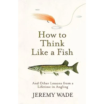 Afbeelding van How to Think Like a Fish: And Other Lessons from Lifetime in Angling