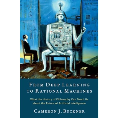 Afbeelding van From Deep Learning to Rational Machines: What the History of Philosophy Can Teach Us about Future Artificial Intelligence