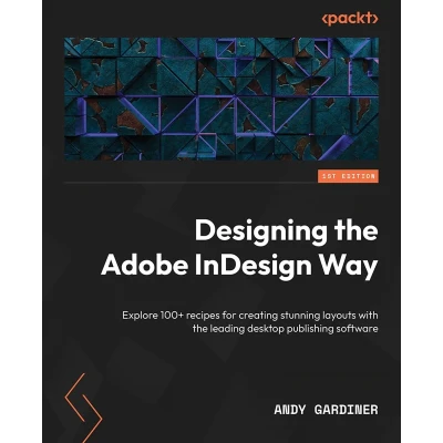 Afbeelding van Designing the Adobe InDesign Way: Explore 100+ recipes for creating stunning layouts with leading desktop publishing software