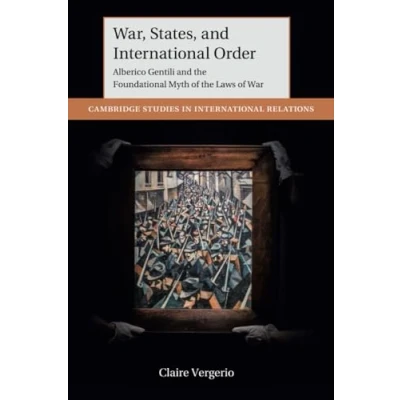 Afbeelding van War, States, and International Order: Alberico Gentili the Foundational Myth of Laws War